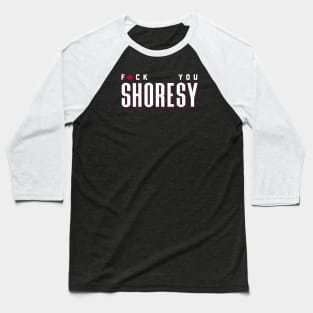 Letterkenny Fuck you Shoresy - white Baseball T-Shirt